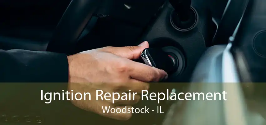 Ignition Repair Replacement Woodstock - IL